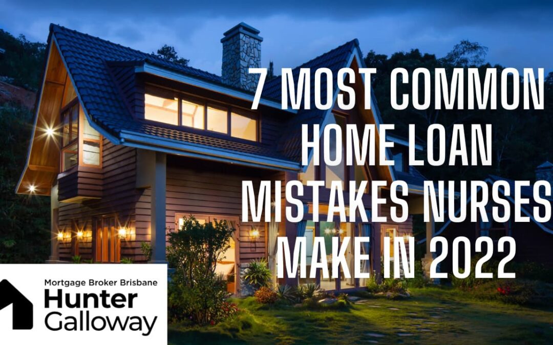 7 Most Common Home Loan Mistakes Nurses Make in 2022